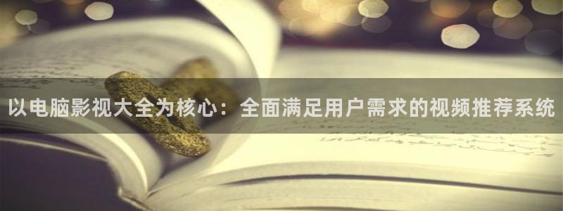 八戒影院怎么下载：以电脑影视大全为核心：全面满足用户需求的视频推荐系统