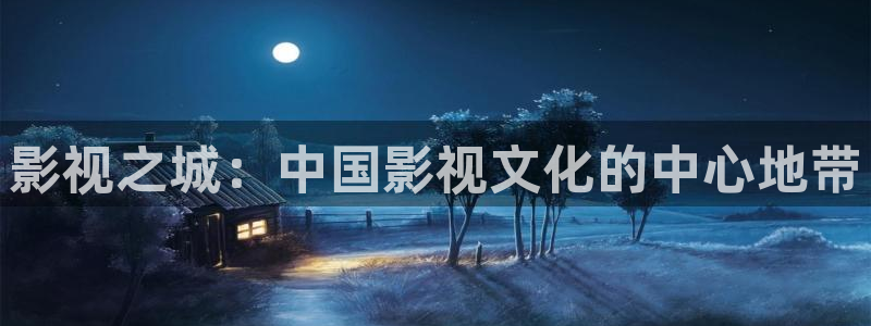 八戒影院神马影院：影视之城：中国影视文化的中心地带